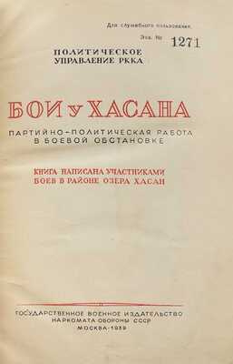 [Гриф «Для служебного пользования»]. Бои у Хасана. Партийно-политическая работа в боевой обстановке. Книга написана участниками боев в районе озера Хасан / Политическое управление РККА. М., 1939.